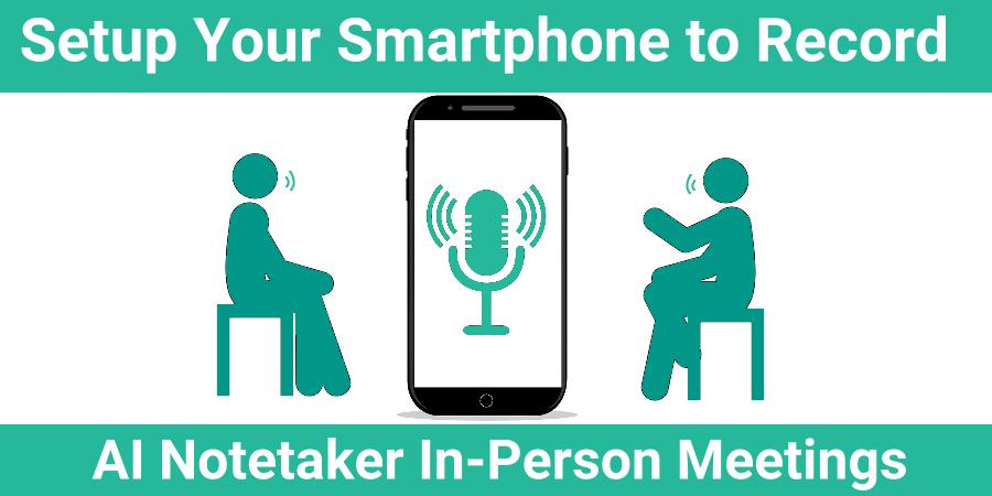 Set Up Your Smartphone to Record In-Person Meetings Using AI Notetaker